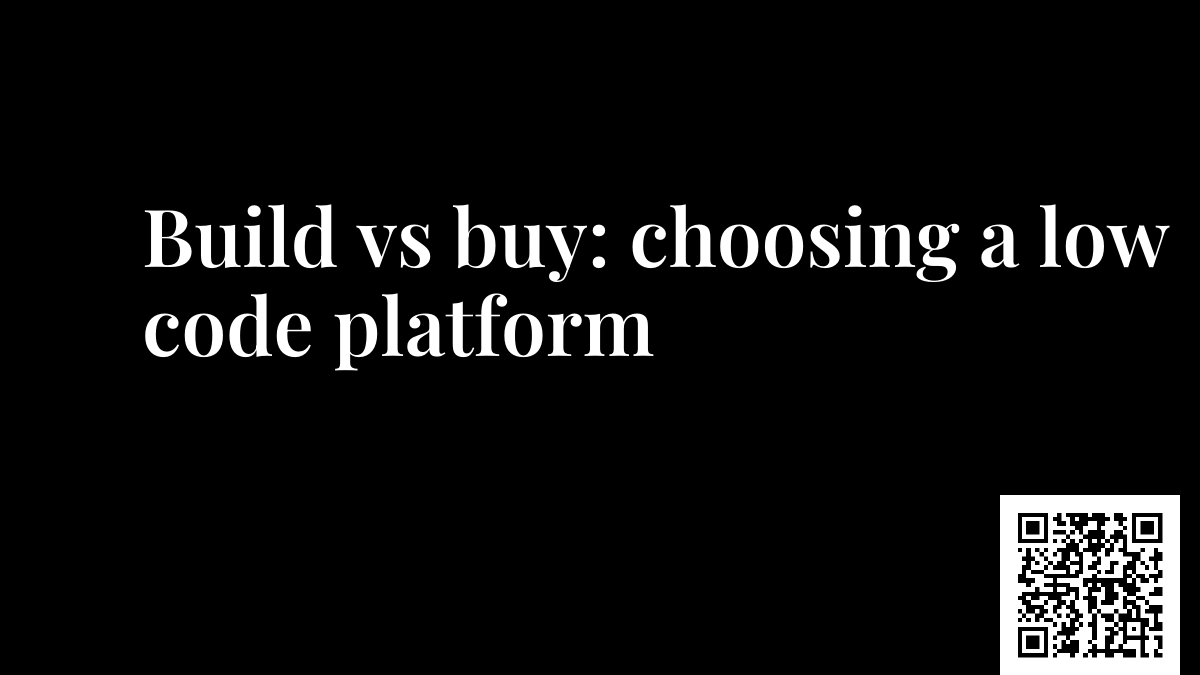 Build vs buy: choosing a low code platform