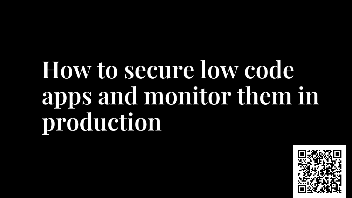 How to secure low code apps and monitor them in production