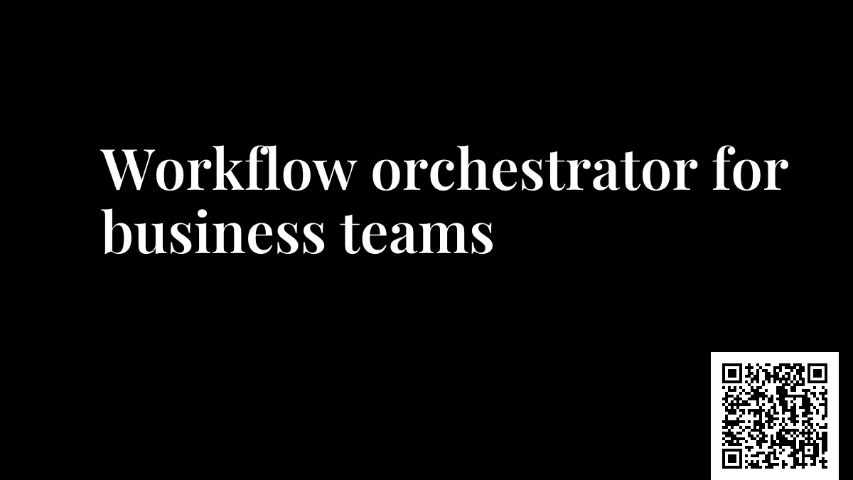 Workflow orchestrator for business teams